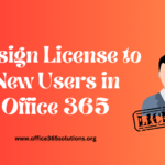 Guide to Assign License to New Users in Office 365